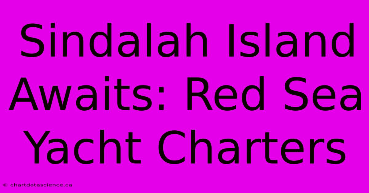 Sindalah Island Awaits: Red Sea Yacht Charters