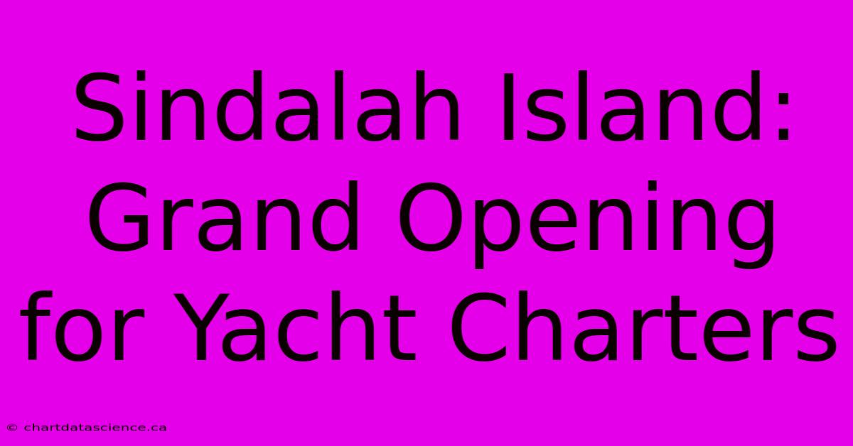 Sindalah Island: Grand Opening For Yacht Charters