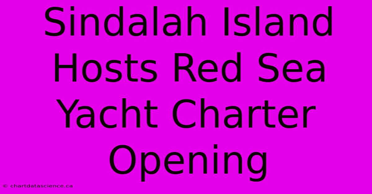 Sindalah Island Hosts Red Sea Yacht Charter Opening