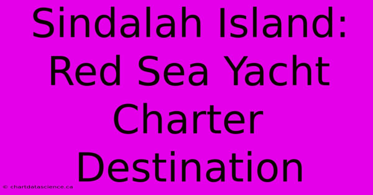 Sindalah Island: Red Sea Yacht Charter Destination