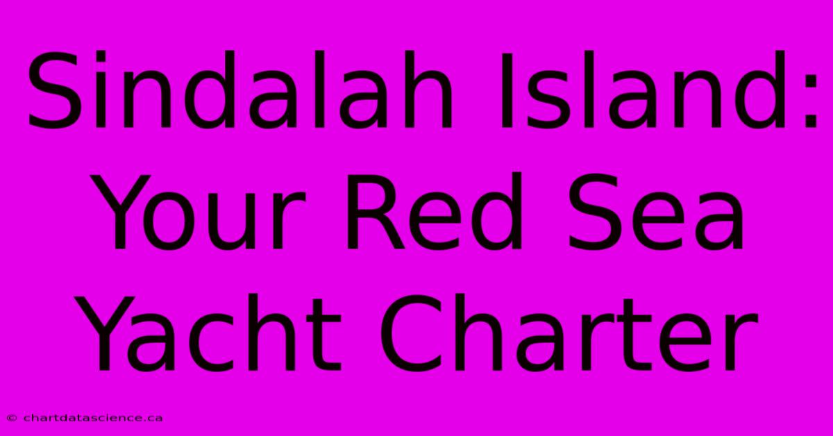 Sindalah Island: Your Red Sea Yacht Charter