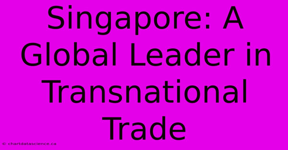 Singapore: A Global Leader In Transnational Trade