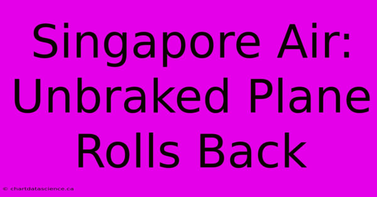 Singapore Air: Unbraked Plane Rolls Back