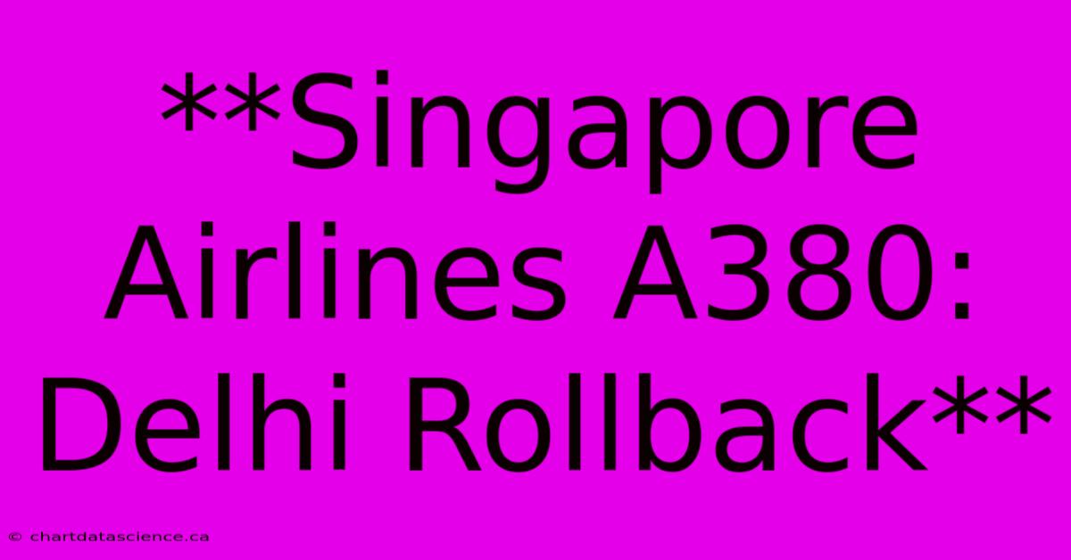 **Singapore Airlines A380: Delhi Rollback**