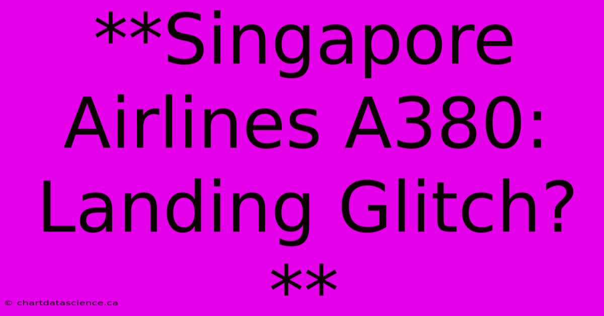 **Singapore Airlines A380: Landing Glitch?**