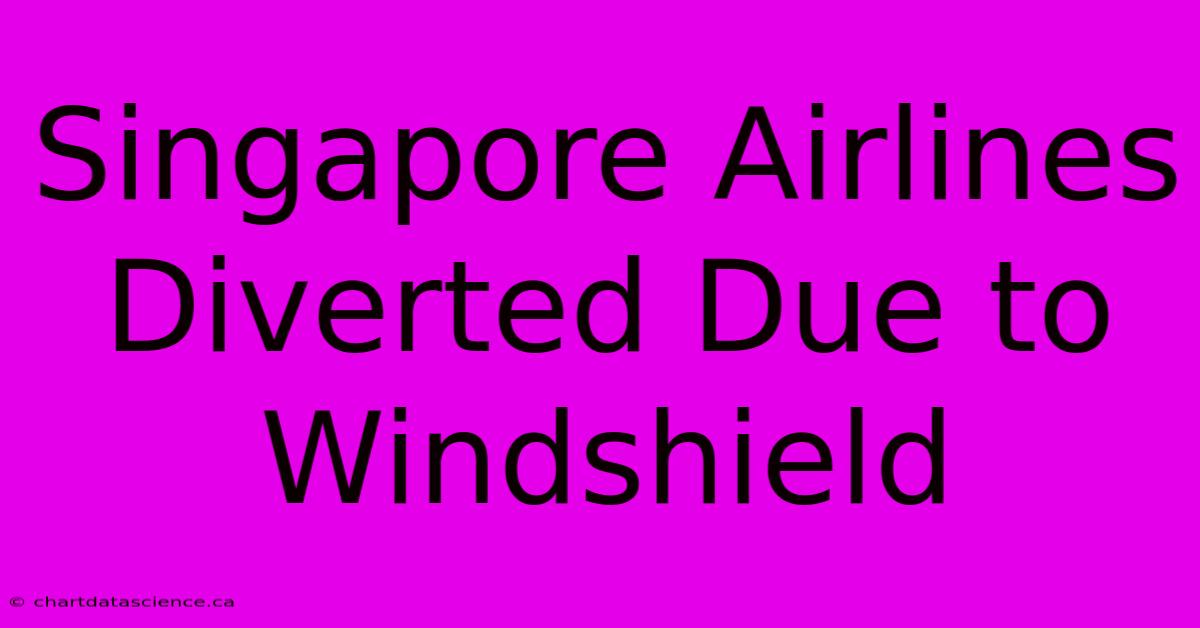 Singapore Airlines Diverted Due To Windshield 