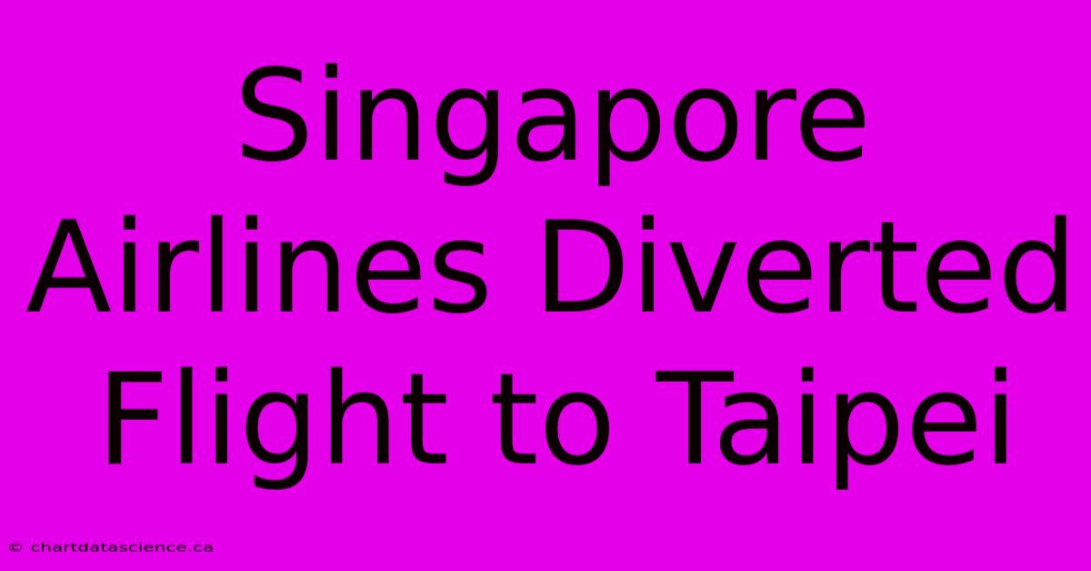 Singapore Airlines Diverted Flight To Taipei