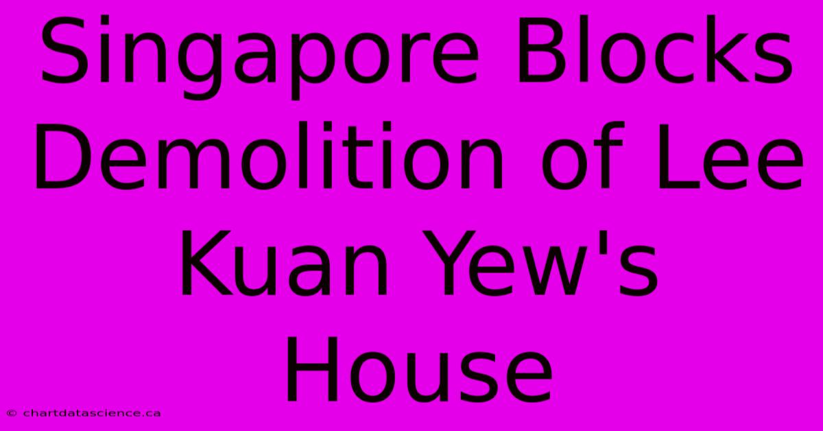 Singapore Blocks Demolition Of Lee Kuan Yew's House