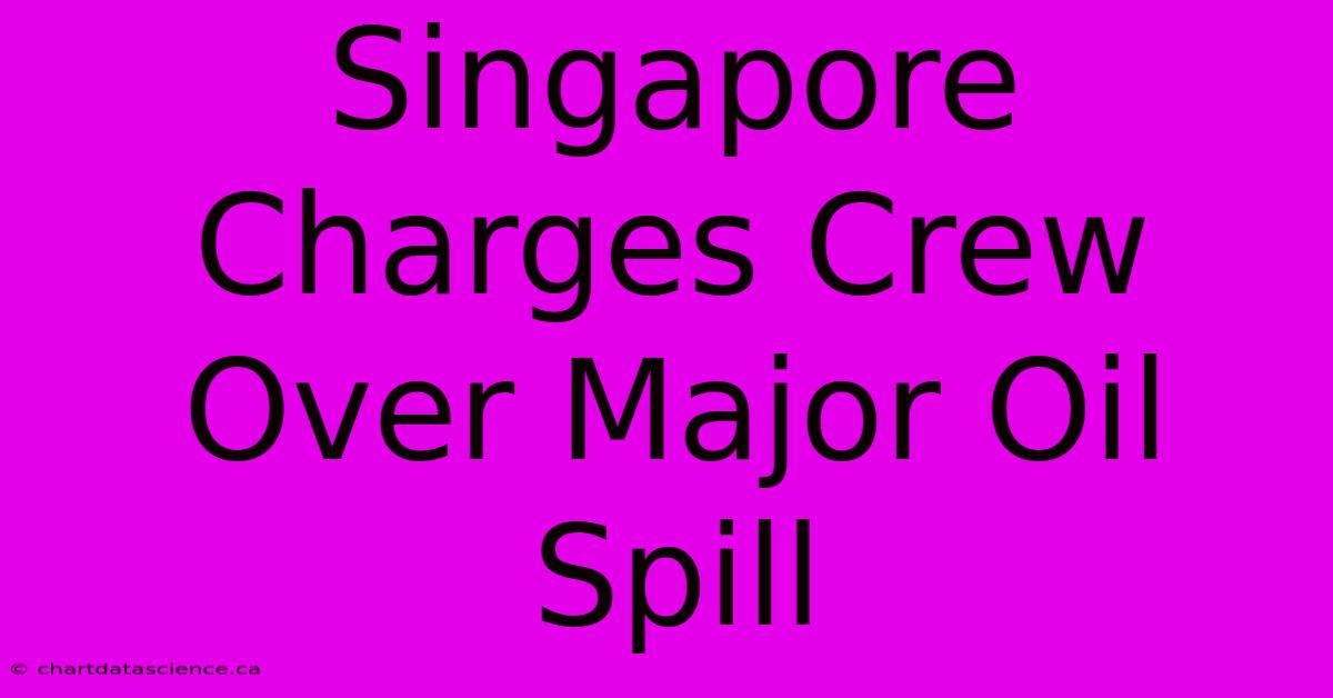 Singapore Charges Crew Over Major Oil Spill