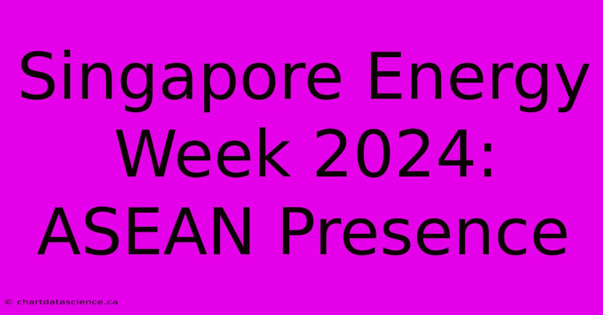 Singapore Energy Week 2024: ASEAN Presence