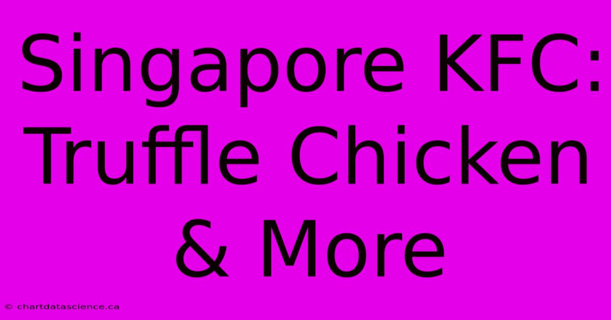 Singapore KFC: Truffle Chicken & More