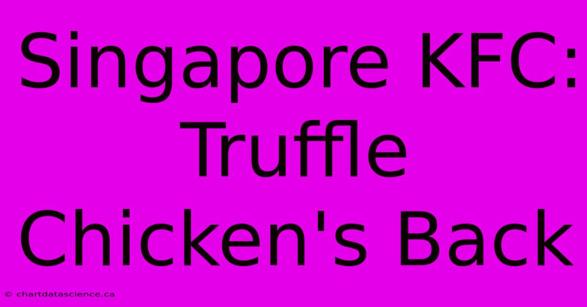 Singapore KFC: Truffle Chicken's Back