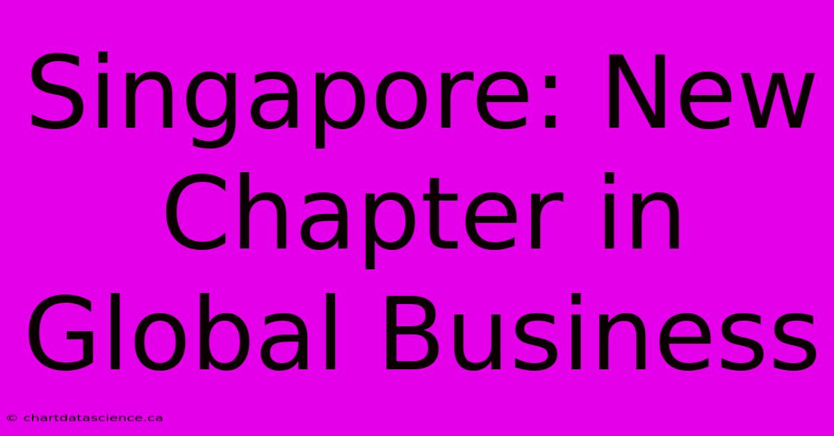 Singapore: New Chapter In Global Business