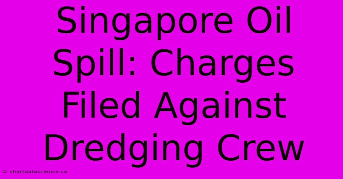 Singapore Oil Spill: Charges Filed Against Dredging Crew