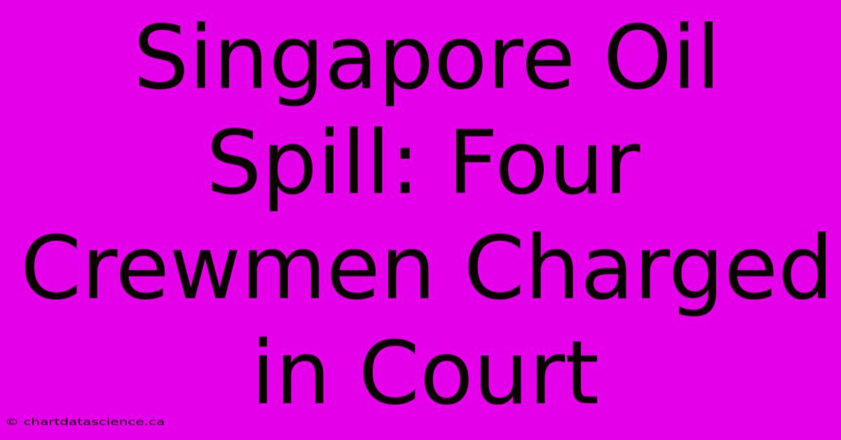 Singapore Oil Spill: Four Crewmen Charged In Court