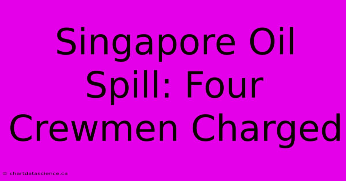 Singapore Oil Spill: Four Crewmen Charged