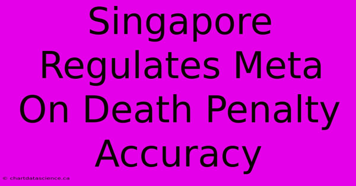 Singapore Regulates Meta On Death Penalty Accuracy