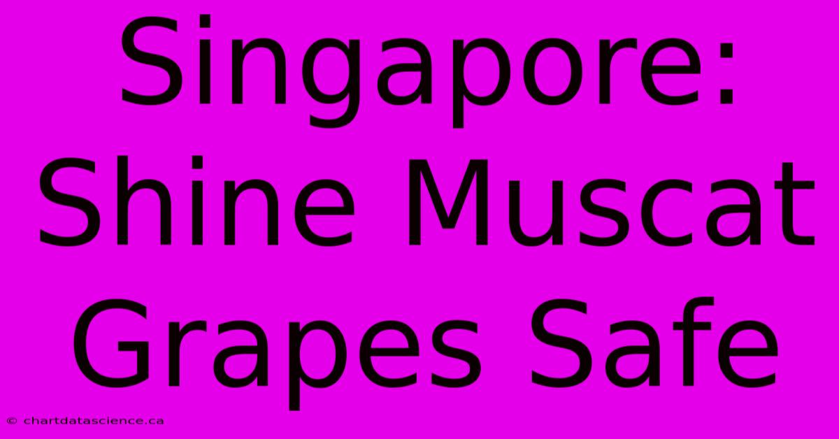 Singapore: Shine Muscat Grapes Safe