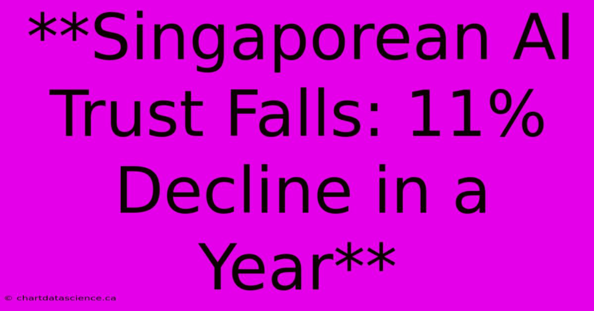 **Singaporean AI Trust Falls: 11% Decline In A Year**