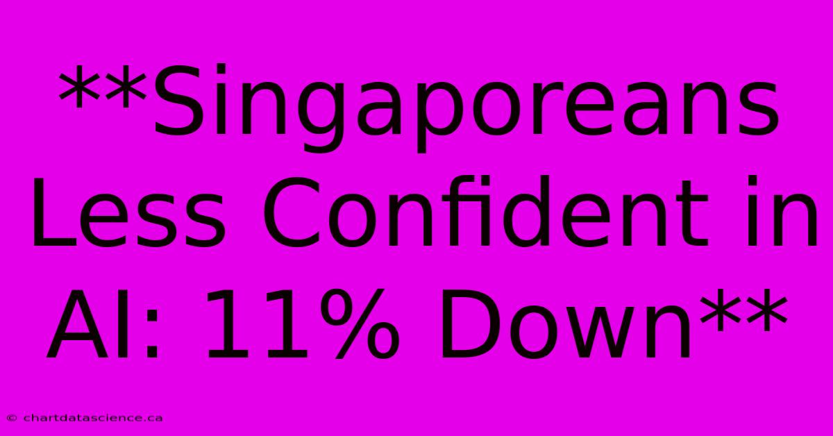 **Singaporeans Less Confident In AI: 11% Down** 