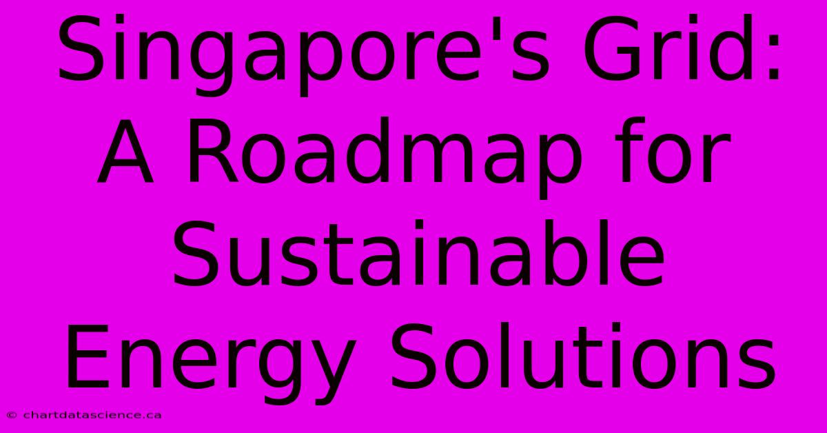 Singapore's Grid: A Roadmap For Sustainable Energy Solutions