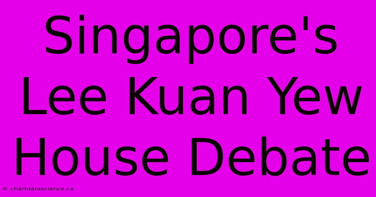 Singapore's Lee Kuan Yew House Debate