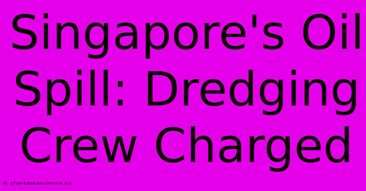 Singapore's Oil Spill: Dredging Crew Charged 