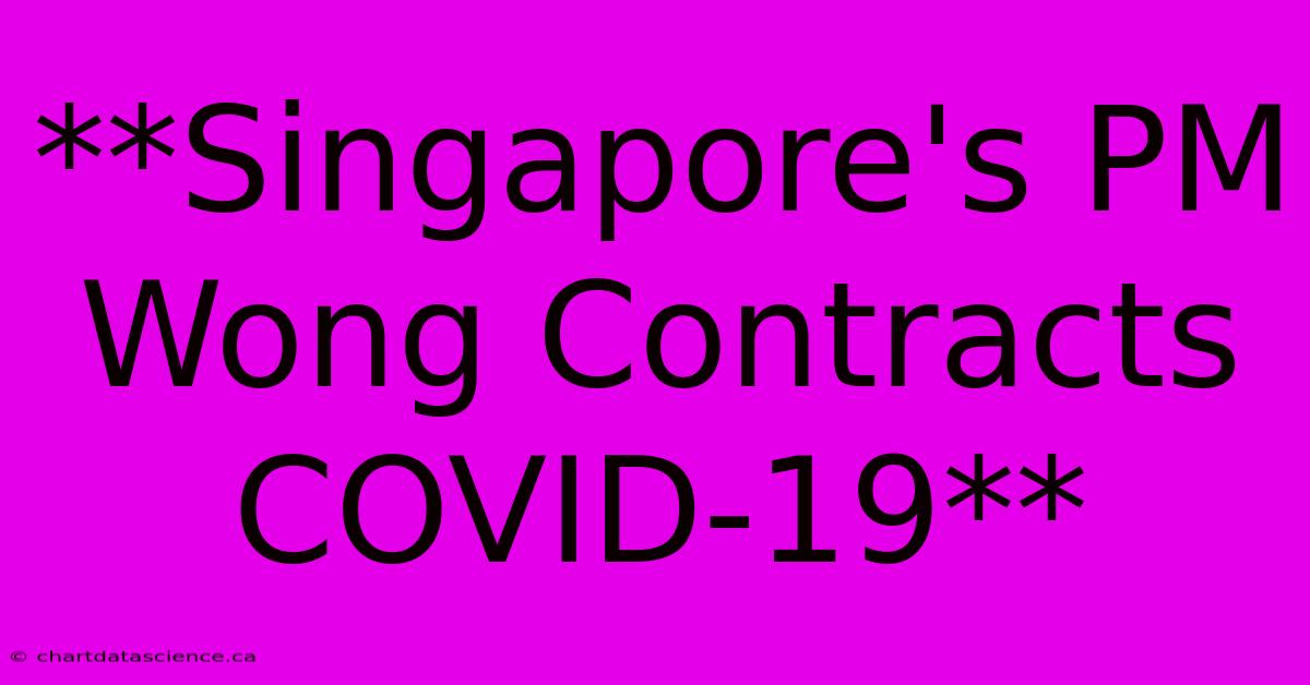 **Singapore's PM Wong Contracts COVID-19**