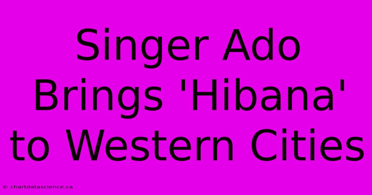 Singer Ado Brings 'Hibana' To Western Cities