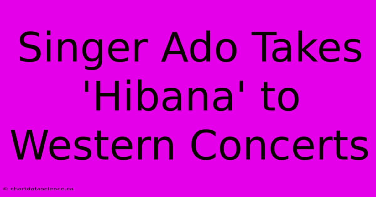 Singer Ado Takes 'Hibana' To Western Concerts