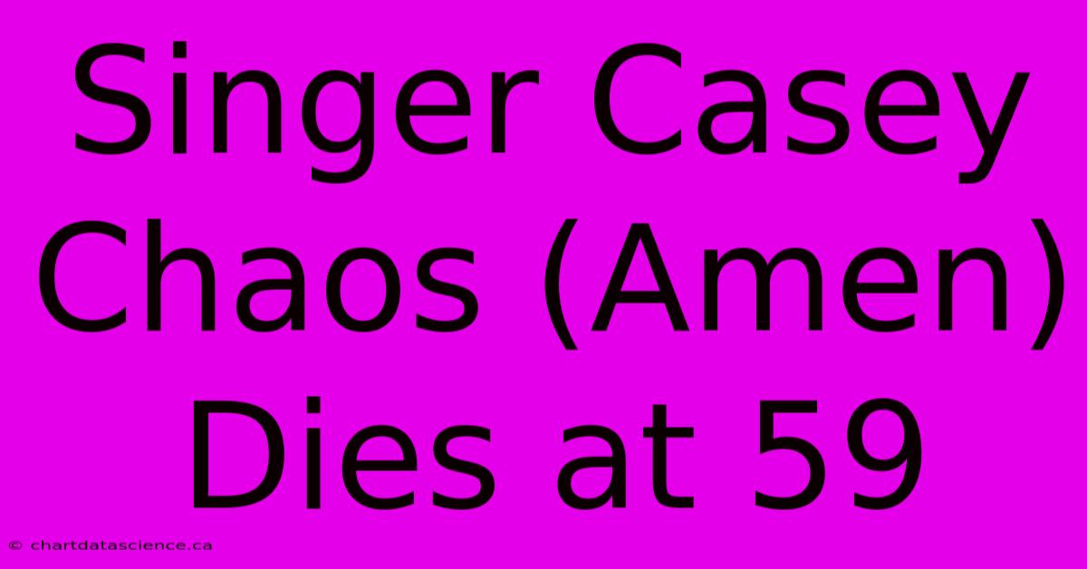 Singer Casey Chaos (Amen) Dies At 59