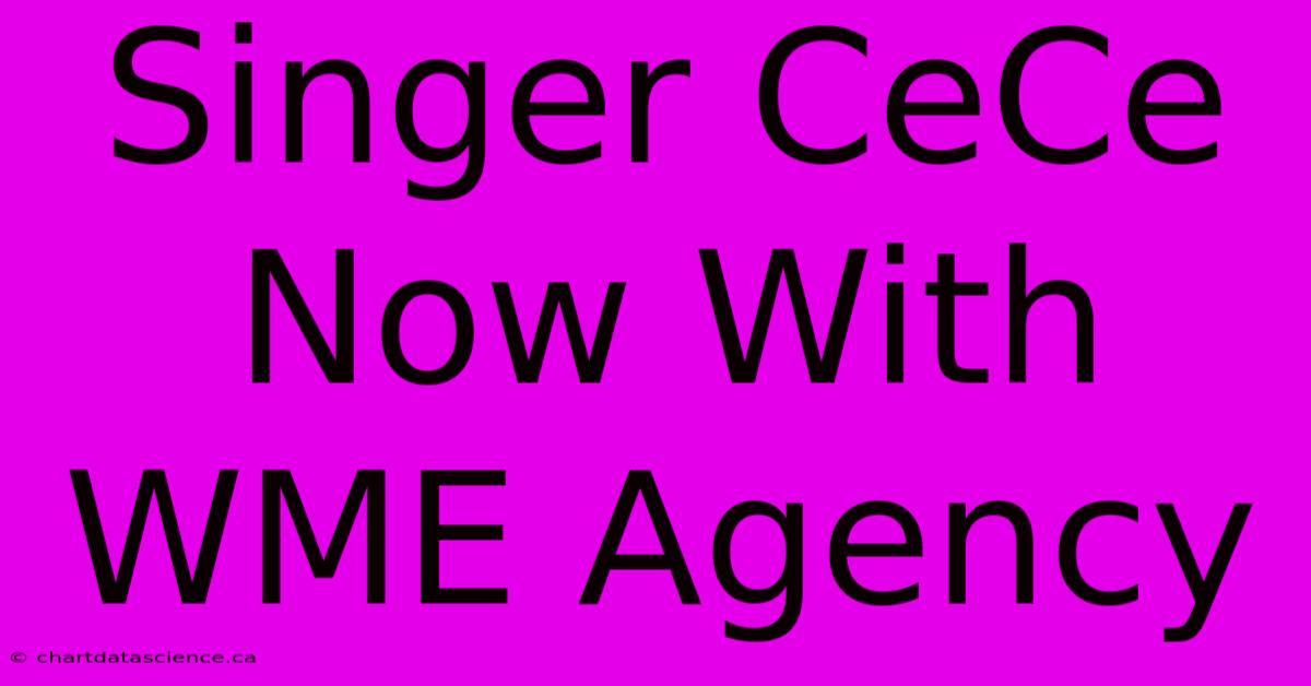 Singer CeCe Now With WME Agency