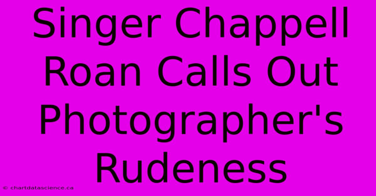 Singer Chappell Roan Calls Out Photographer's Rudeness 