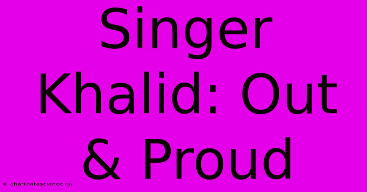 Singer Khalid: Out & Proud