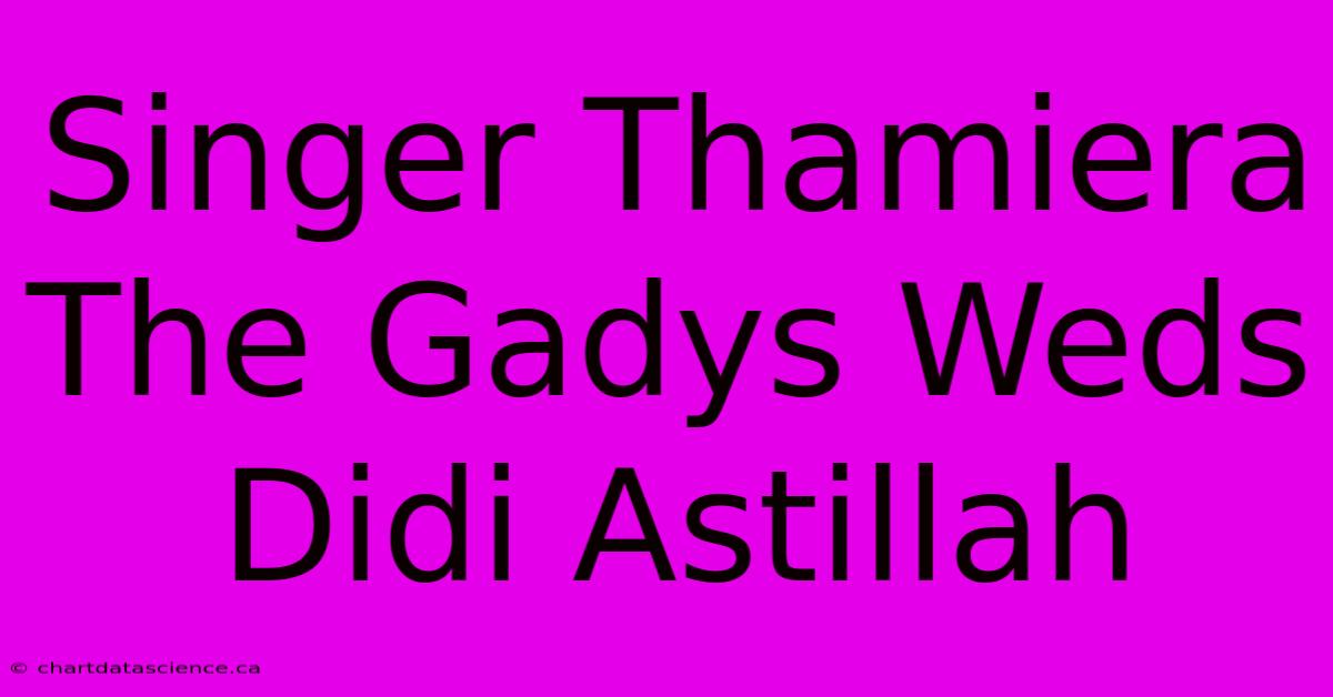 Singer Thamiera The Gadys Weds Didi Astillah