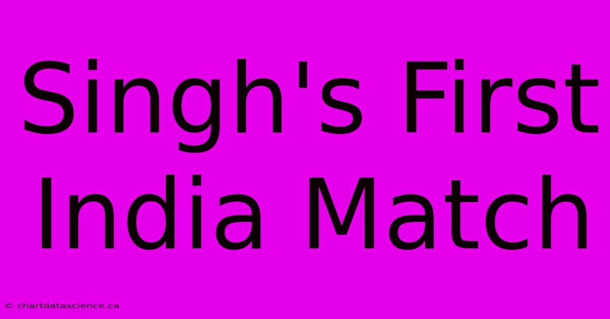 Singh's First India Match