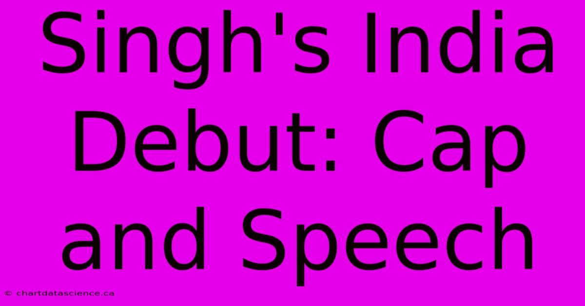 Singh's India Debut: Cap And Speech