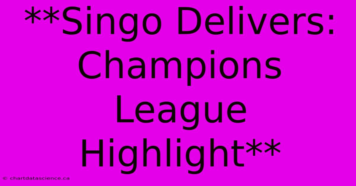 **Singo Delivers: Champions League Highlight**