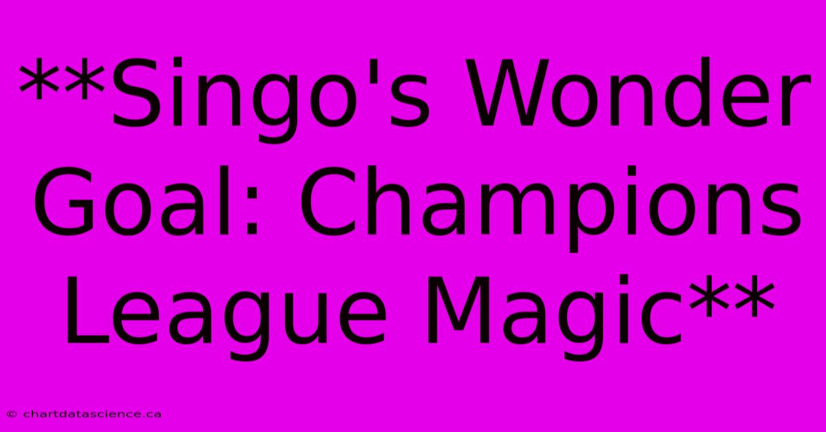 **Singo's Wonder Goal: Champions League Magic**