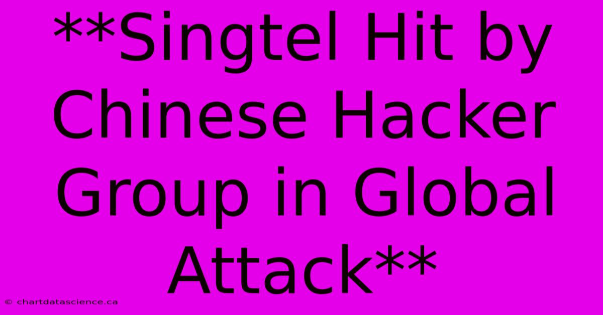 **Singtel Hit By Chinese Hacker Group In Global Attack**