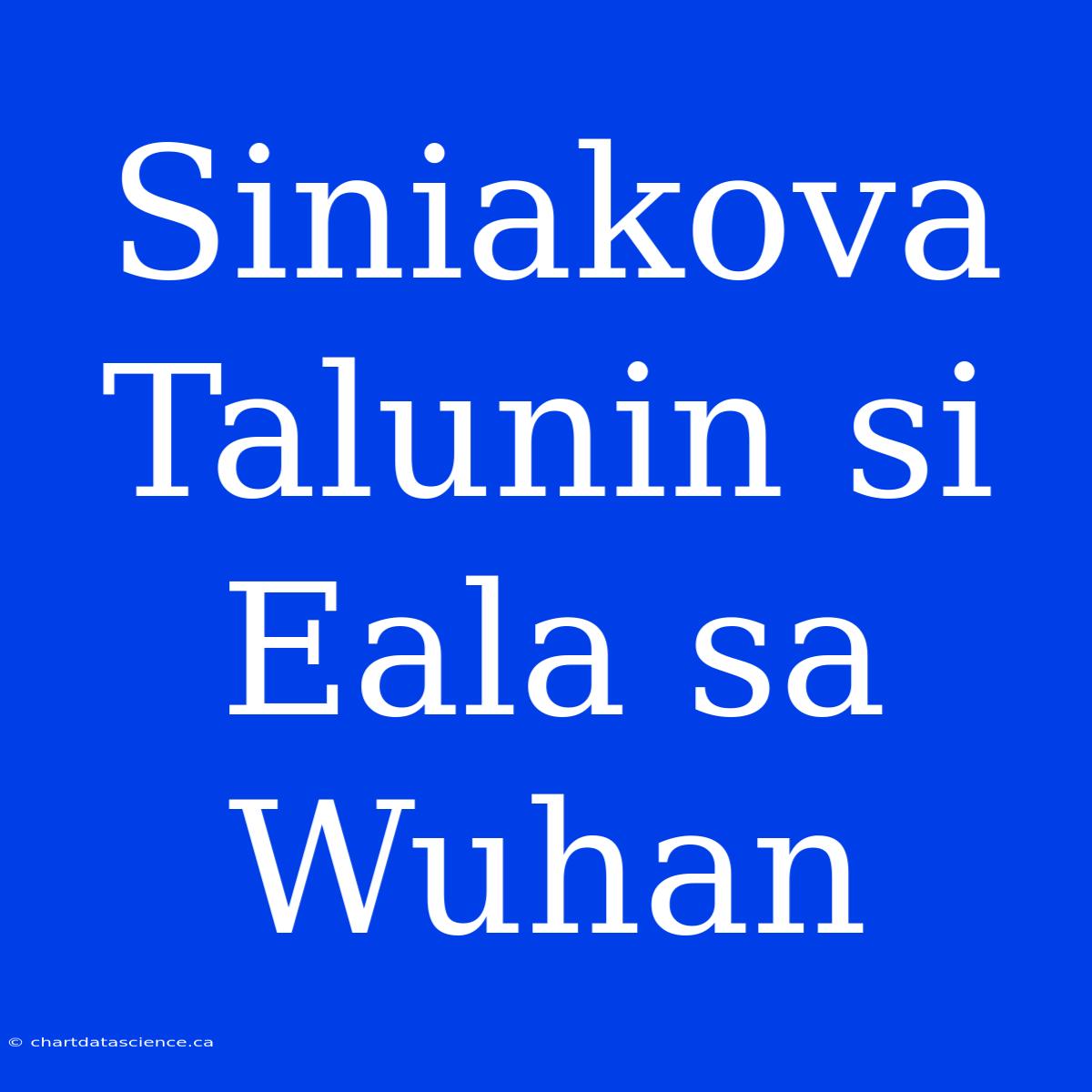 Siniakova Talunin Si Eala Sa Wuhan