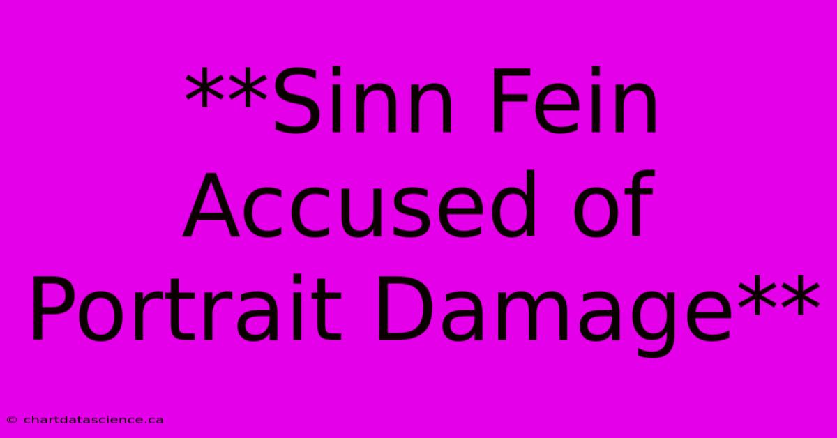 **Sinn Fein Accused Of Portrait Damage** 