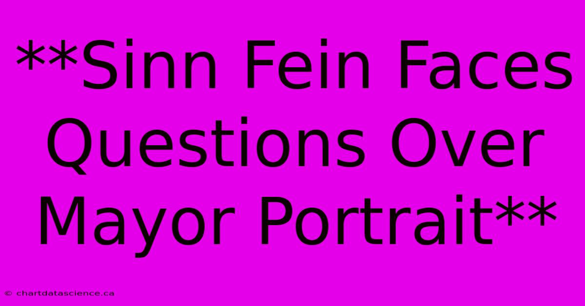 **Sinn Fein Faces Questions Over Mayor Portrait**