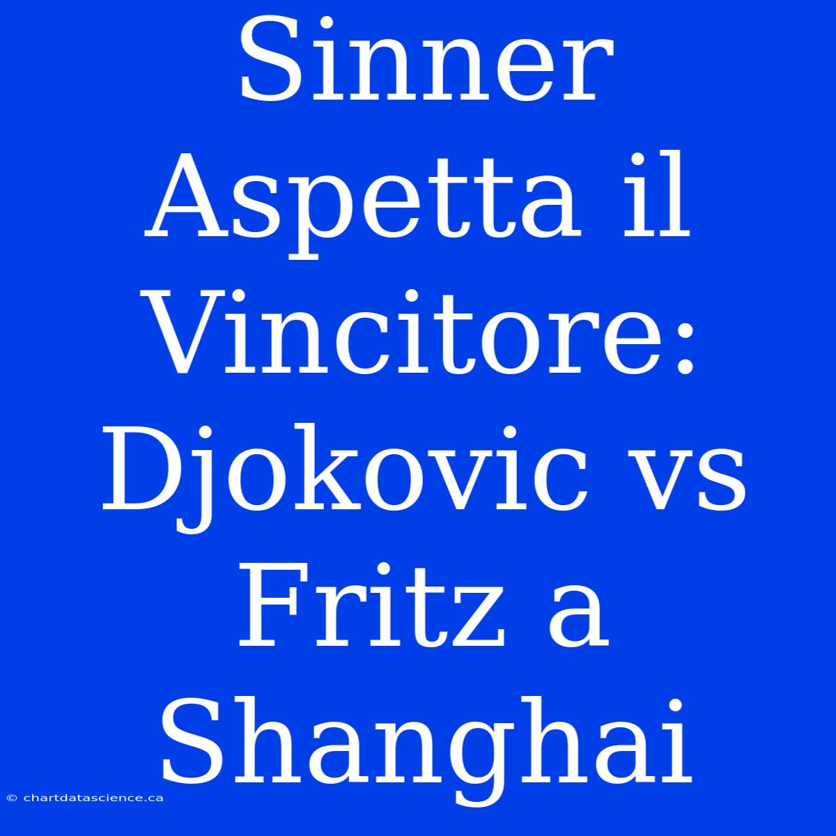 Sinner Aspetta Il Vincitore: Djokovic Vs Fritz A Shanghai