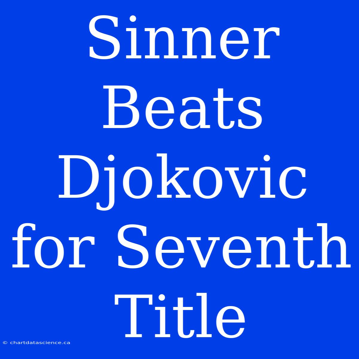 Sinner Beats Djokovic For Seventh Title