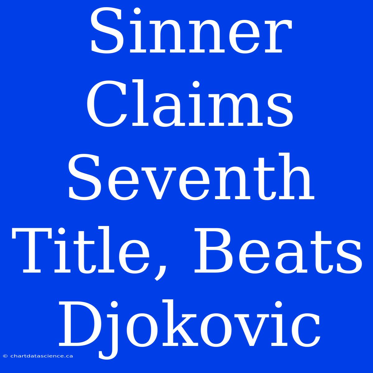 Sinner Claims Seventh Title, Beats Djokovic