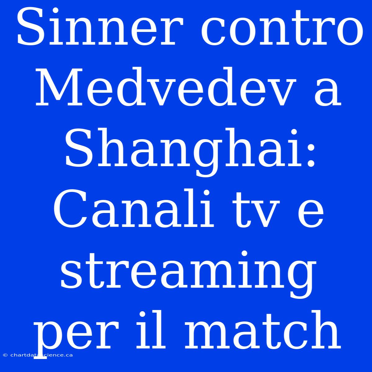 Sinner Contro Medvedev A Shanghai: Canali Tv E Streaming Per Il Match