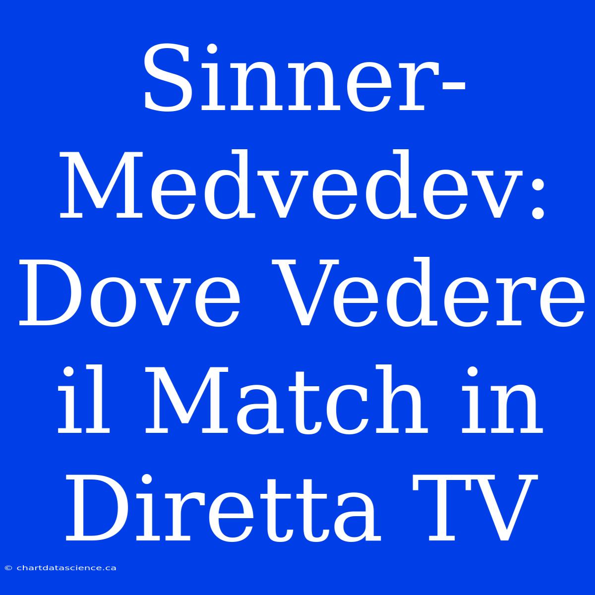 Sinner-Medvedev: Dove Vedere Il Match In Diretta TV