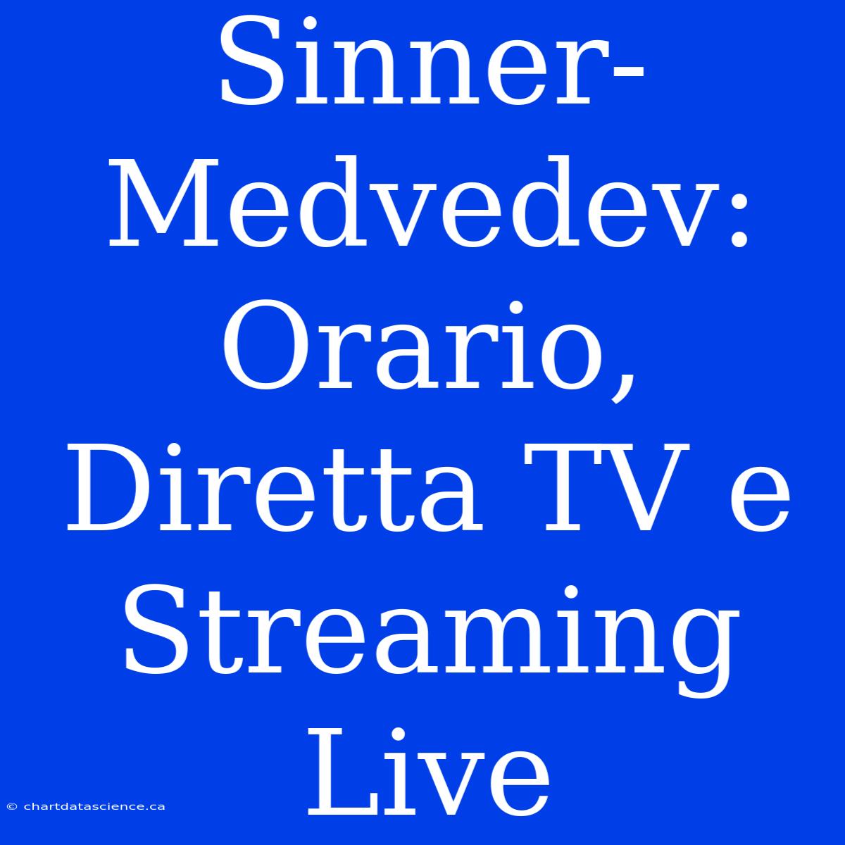 Sinner-Medvedev: Orario, Diretta TV E Streaming Live