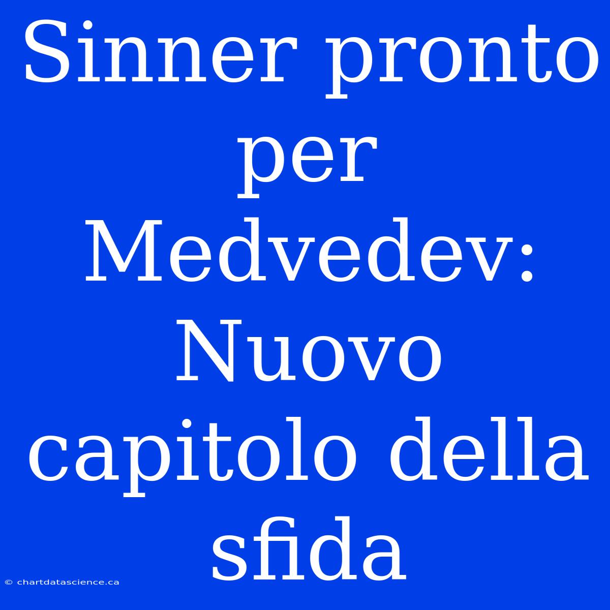 Sinner Pronto Per Medvedev: Nuovo Capitolo Della Sfida